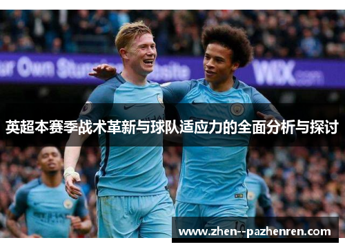 英超本赛季战术革新与球队适应力的全面分析与探讨 英超本赛季战术革新与球队适应力的全面分析与探讨
