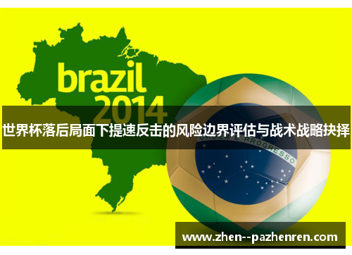 世界杯落后局面下提速反击的风险边界评估与战术战略抉择